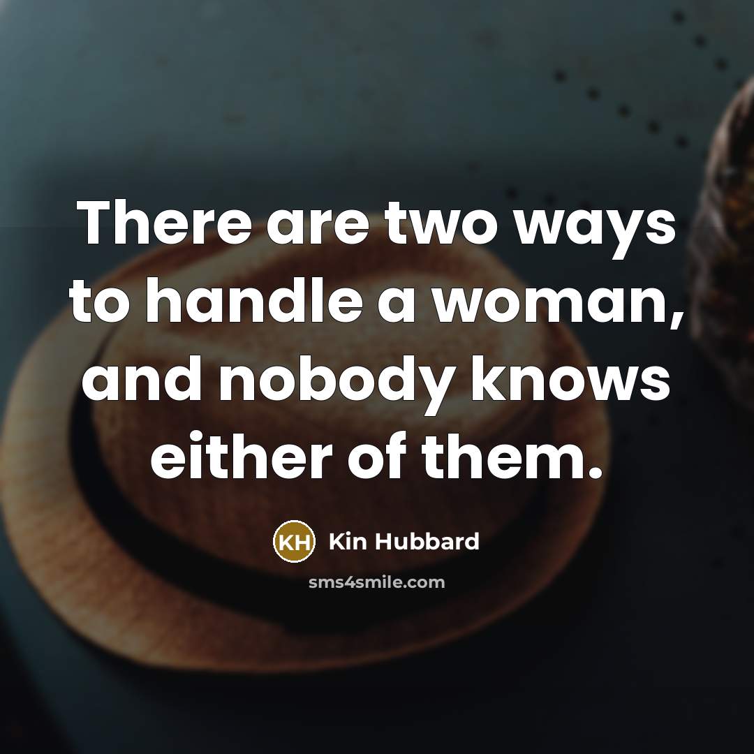“There are two ways to handle a woman, and nobody…” quote by Kin Hubbard