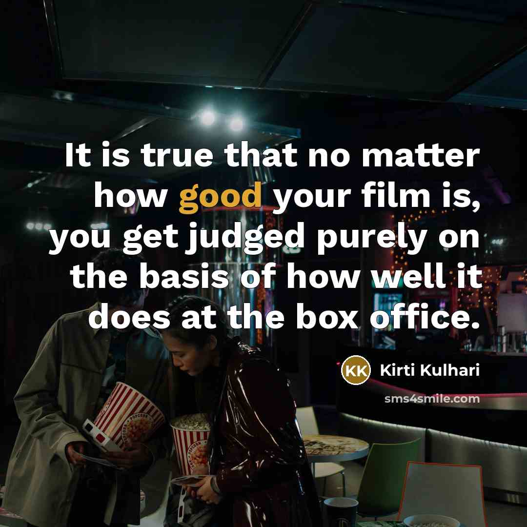 “It is true that no matter how good your film is, you get judged purely on the basis of how well it does at the box office.” quote by Kirti Kulhari