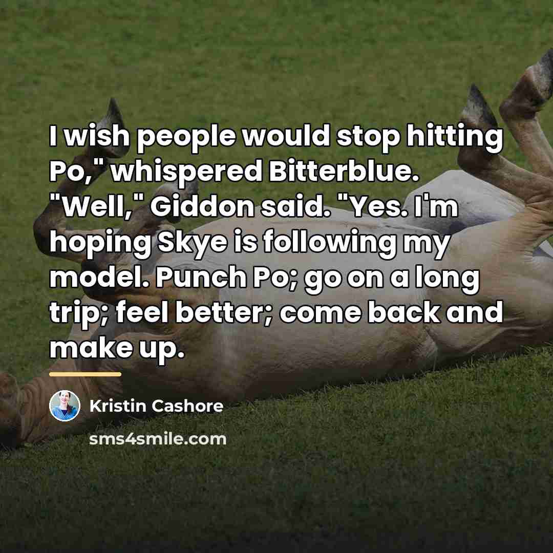 “I wish people would stop hitting Po," whispered Bitterblue. "Well,"…” quote by Kristin Cashore