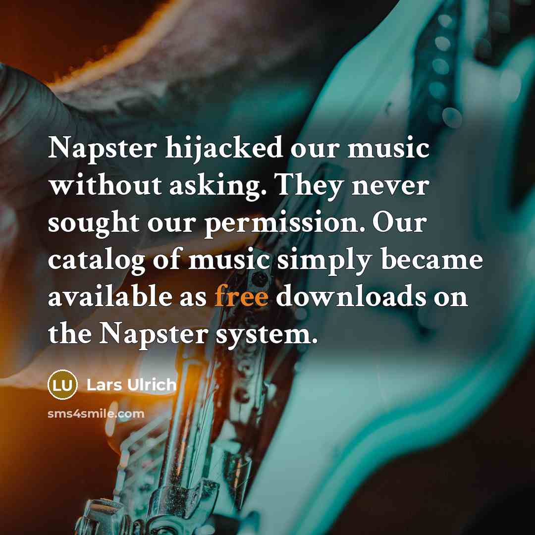 “Napster hijacked our music without asking. They never sought our…” quote by Lars Ulrich