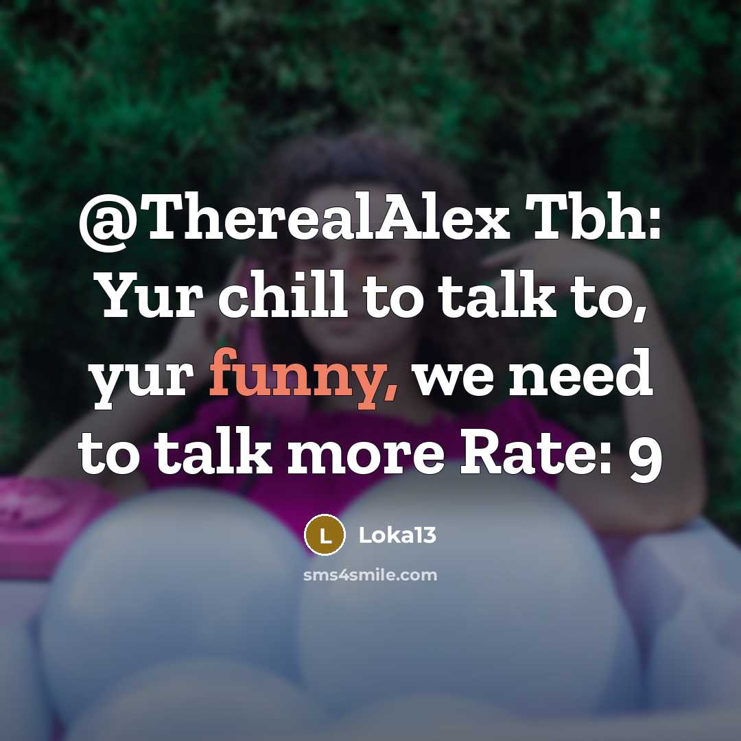 “@TherealAlex Tbh: Yur chill to talk to, yur funny, we need to talk more Rate: 9” quote by Loka13