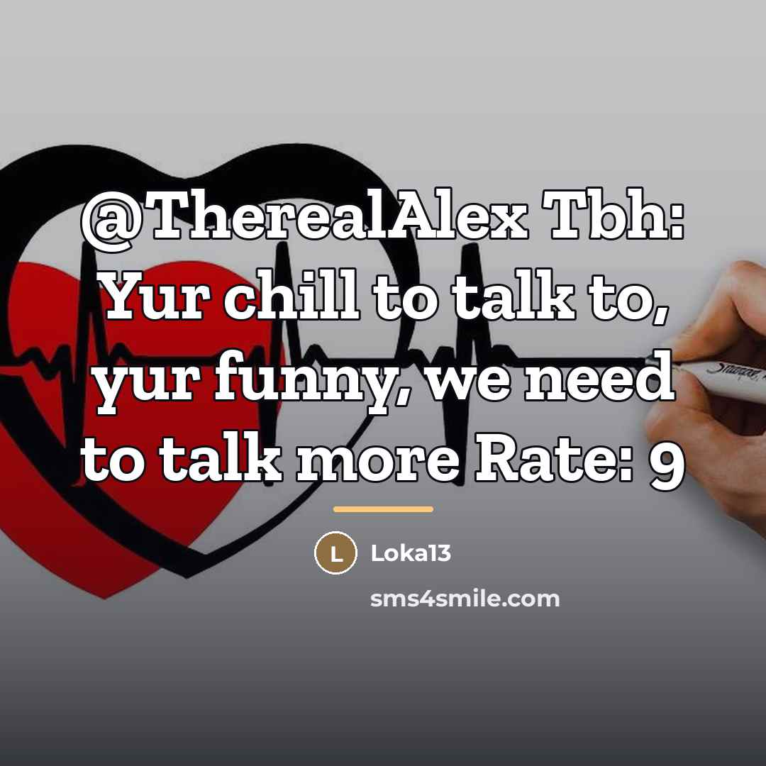 “@TherealAlex Tbh: Yur chill to talk to, yur funny, we…” quote by Loka13