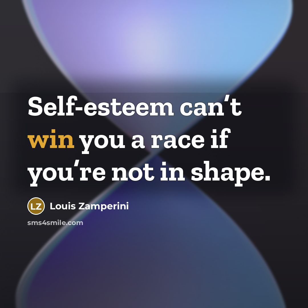 “Self-esteem can’t win you a race if you’re not in…” quote by Louis Zamperini