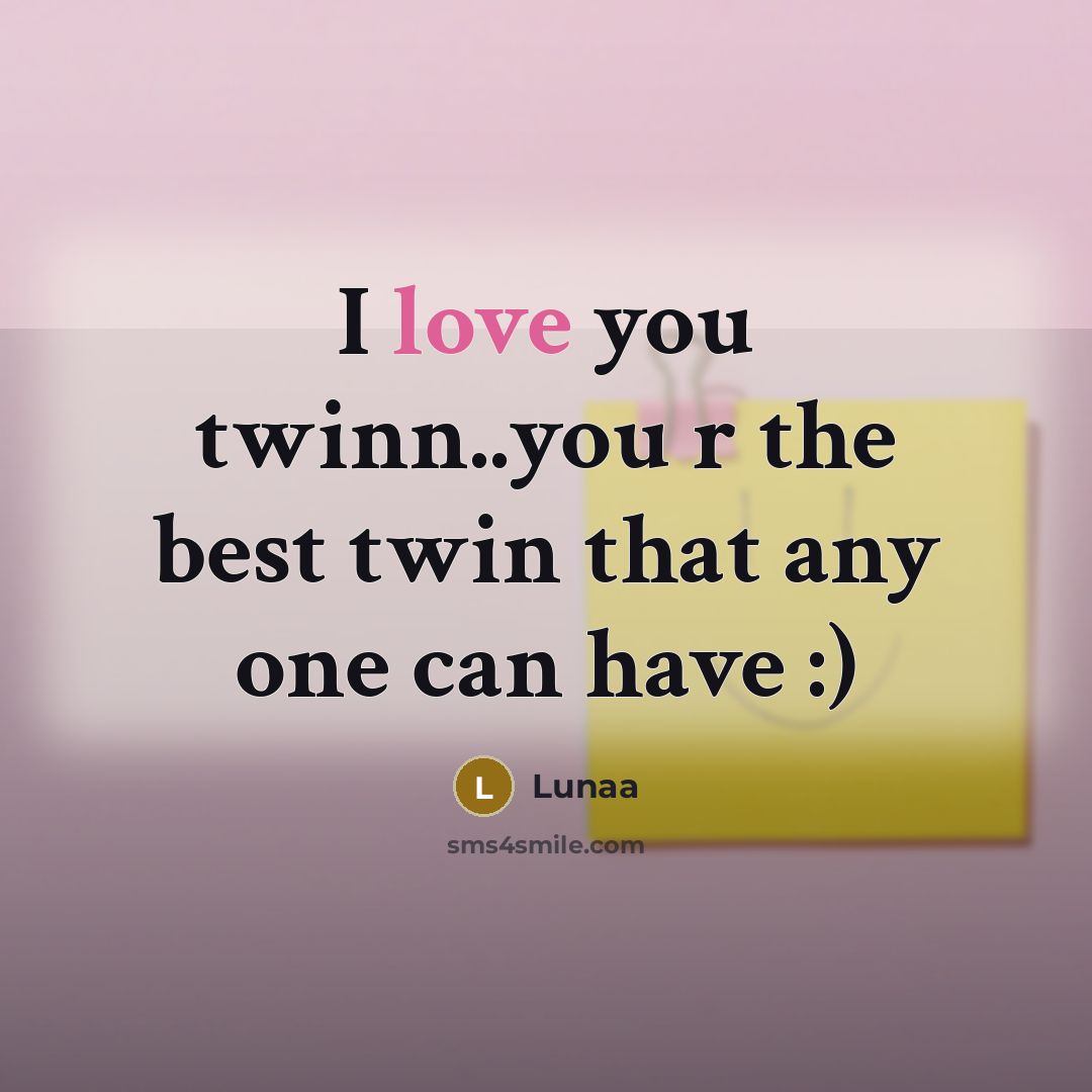 “I love you twinn..you r the best twin that any…” quote by Lunaa