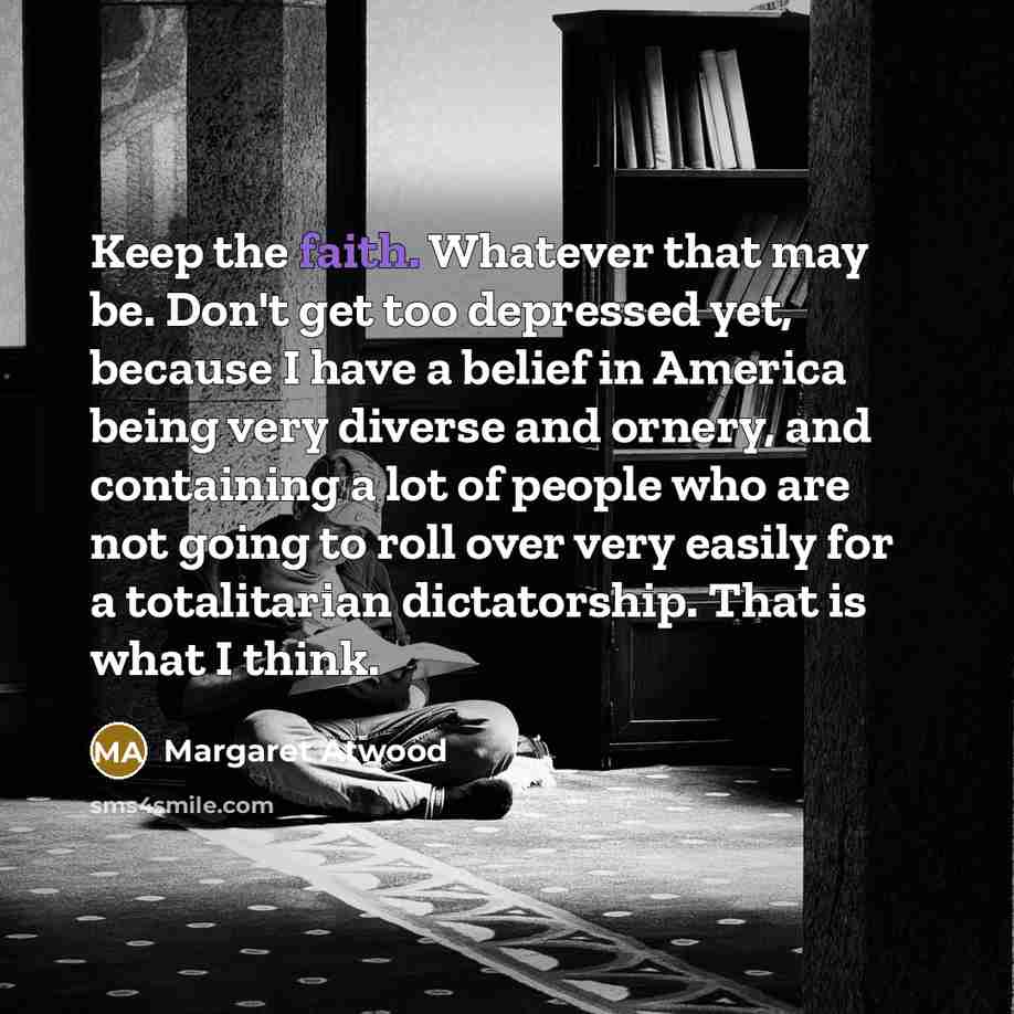 “Keep the faith. Whatever that may be. Don't get too…” quote by Margaret Atwood