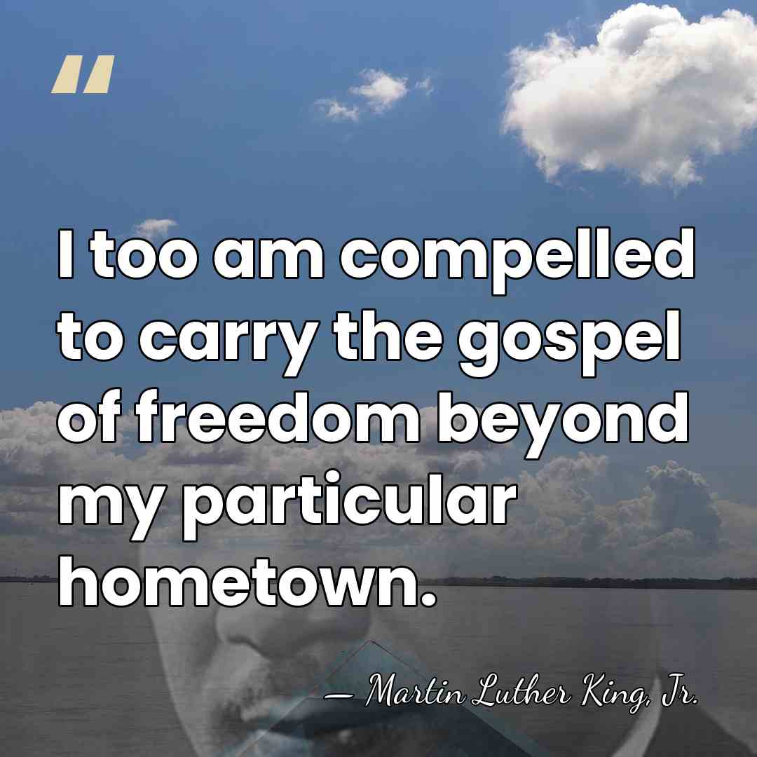 I too am compelled to carry the gospel of freedom beyond my&hellip; - Martin Luther King, Jr.