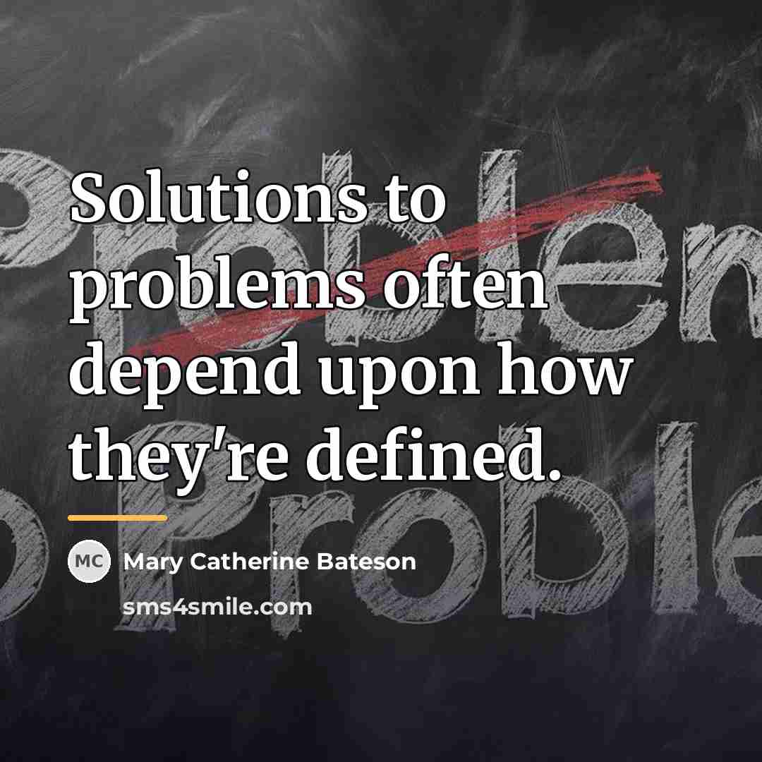 “Solutions to problems often depend upon how they're defined.…” quote by Mary Catherine Bateson
