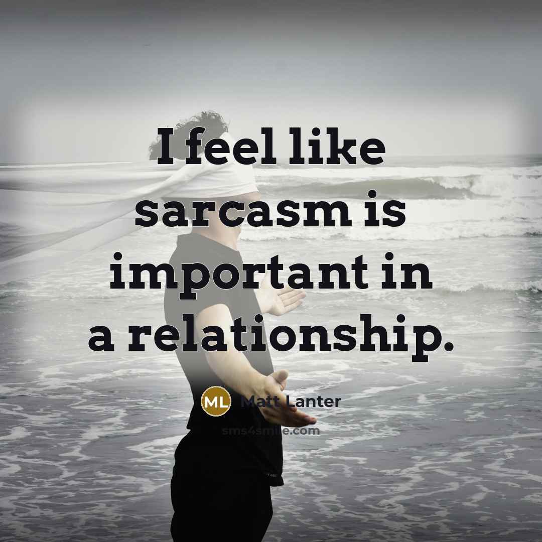 “I feel like sarcasm is important in a relationship.…” quote by Matt Lanter