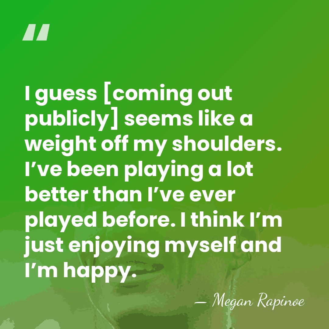I guess [coming out publicly] seems like a weight off my shoulders.&hellip; - Megan Rapinoe