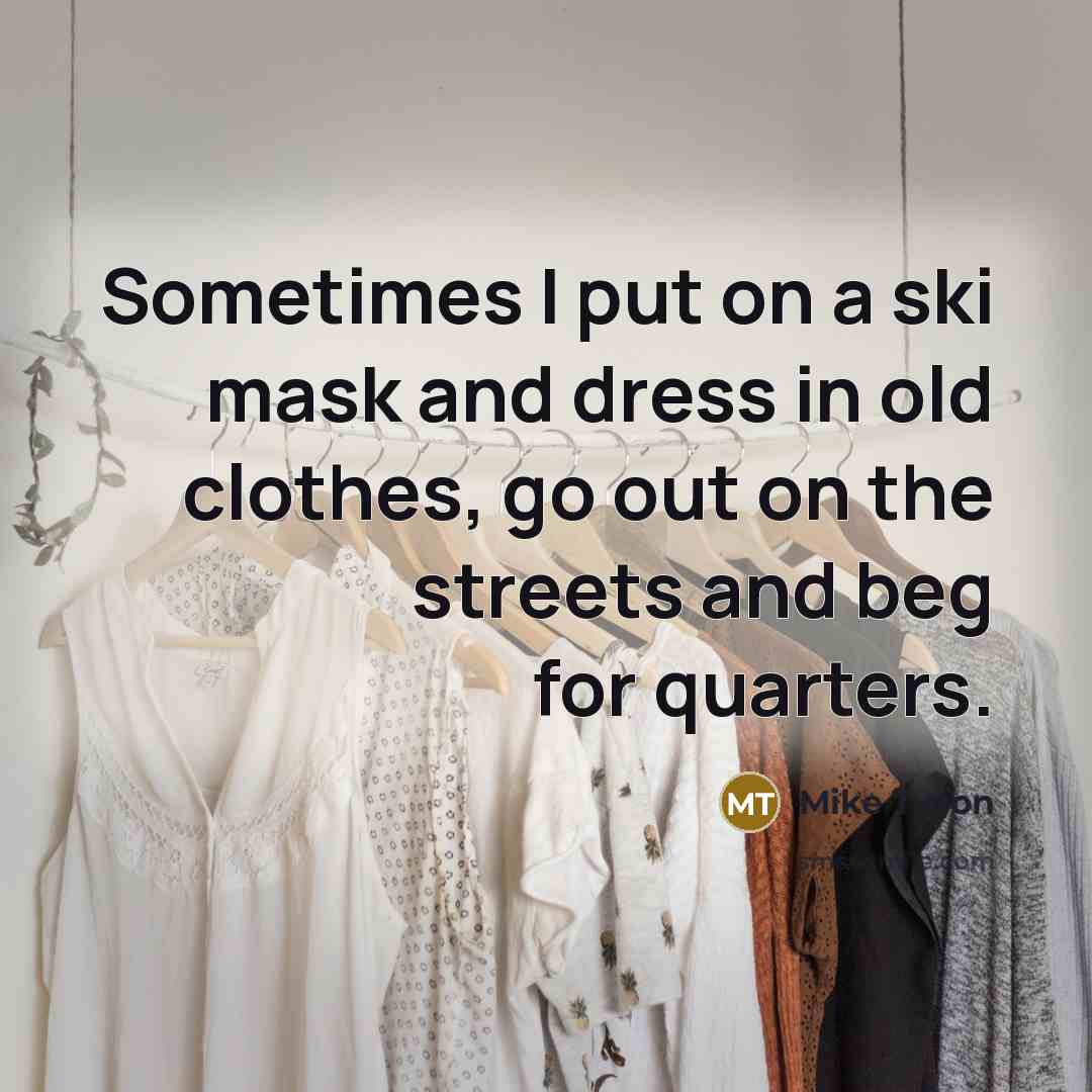 “Sometimes I put on a ski mask and dress in…” quote by Mike Tyson