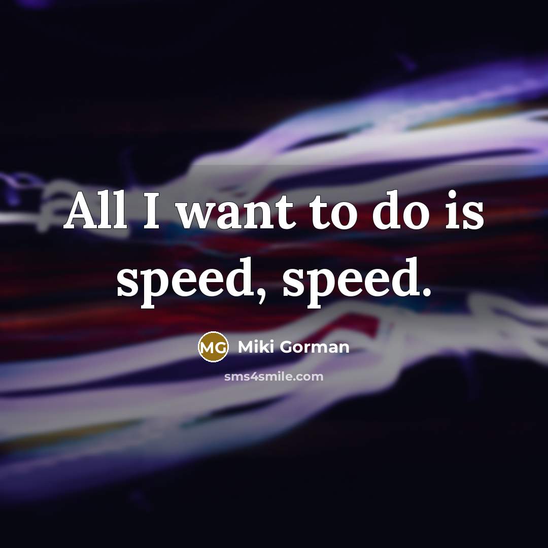 “All I want to do is speed, speed.…” quote by Miki Gorman