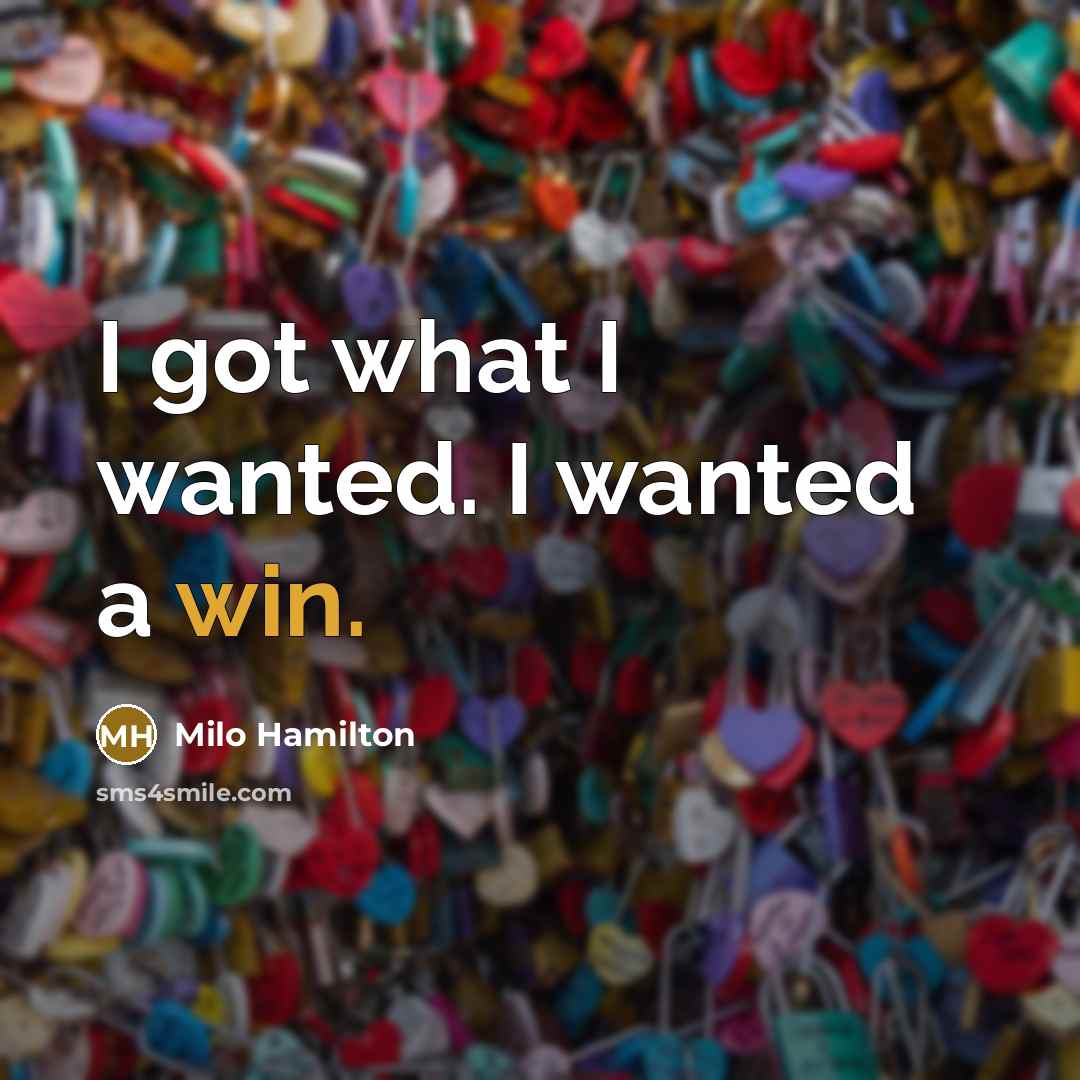 “I got what I wanted. I wanted a win.” quote by Milo Hamilton