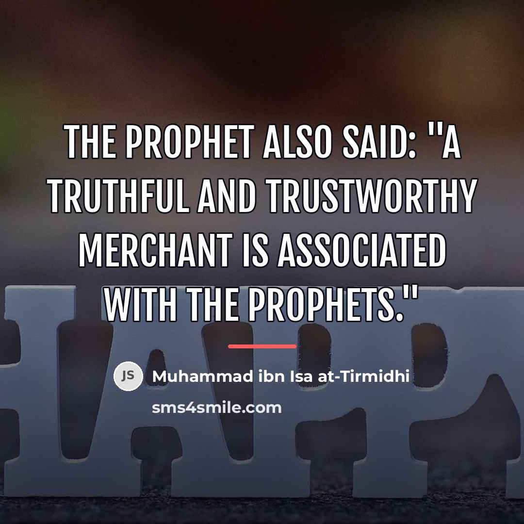 “The Prophet also said: "A truthful and trustworthy merchant is…” quote by Muhammad ibn Isa at-Tirmidhi
