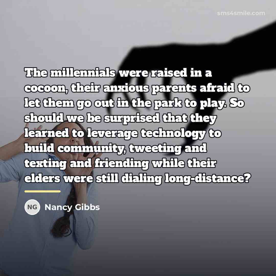 “The millennials were raised in a cocoon, their anxious parents…” quote by Nancy Gibbs