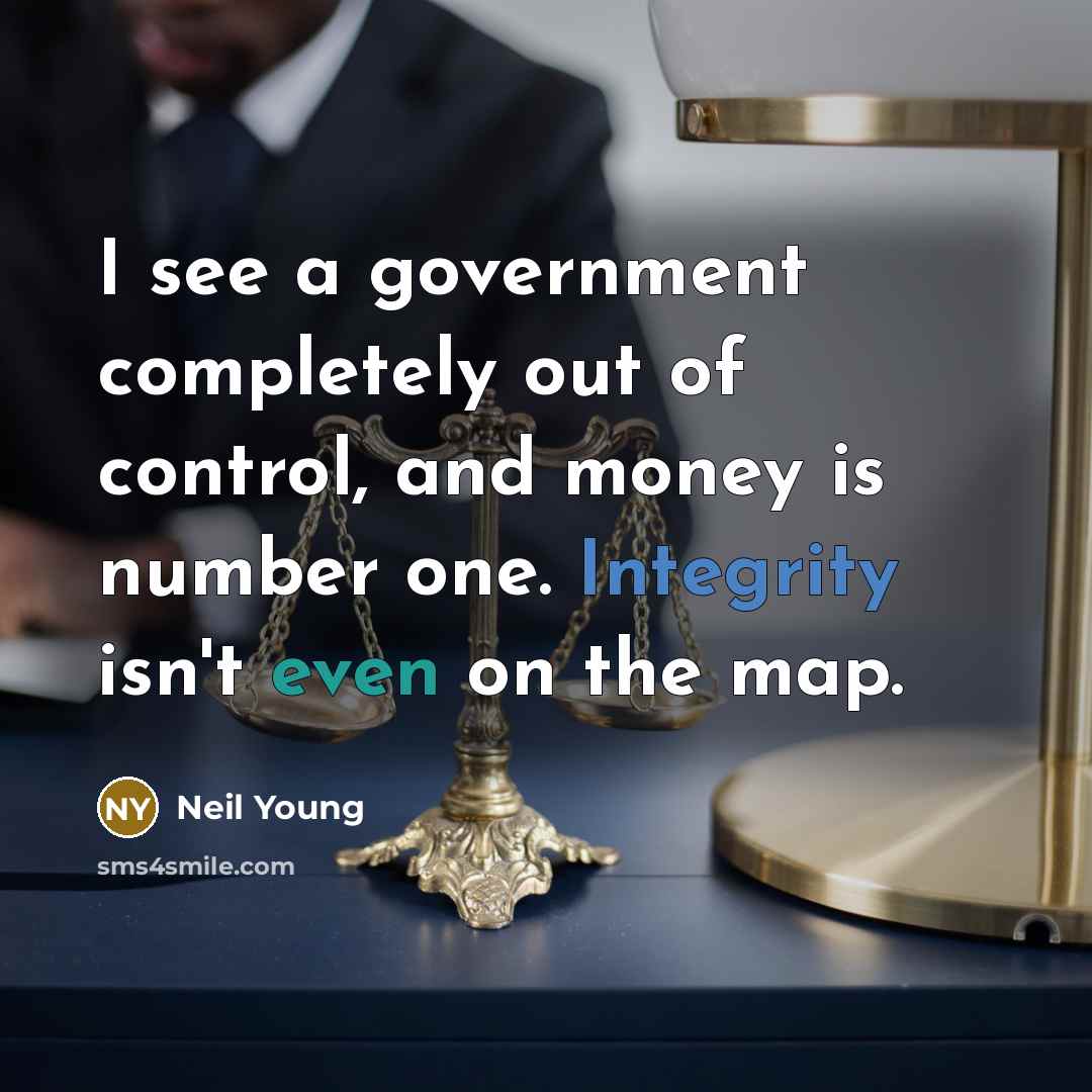 “I see a government completely out of control, and money…” quote by Neil Young