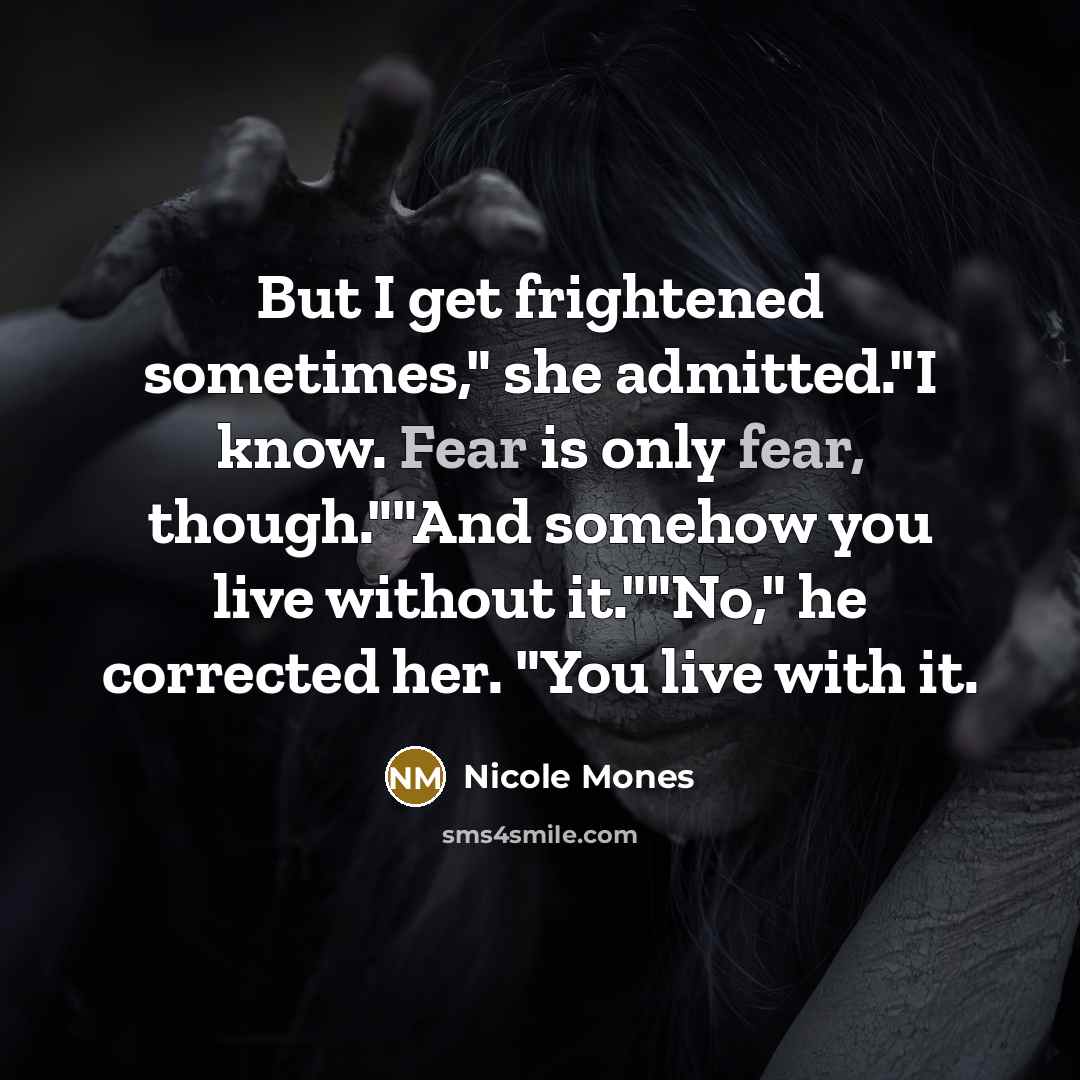 “But I get frightened sometimes," she admitted."I know. Fear is…” quote by Nicole Mones