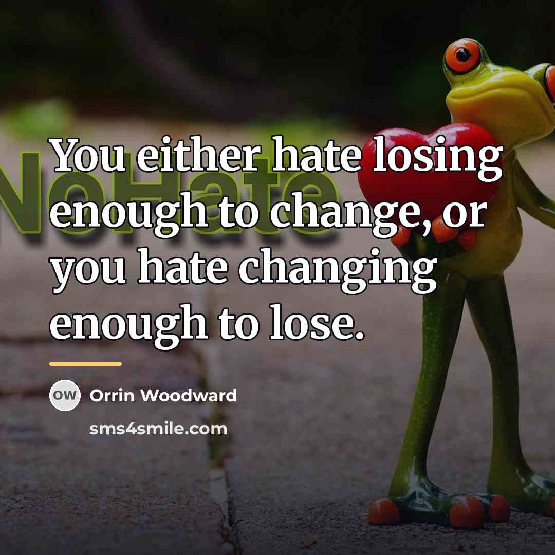“You either hate losing enough to change, or you hate…” quote by Orrin Woodward