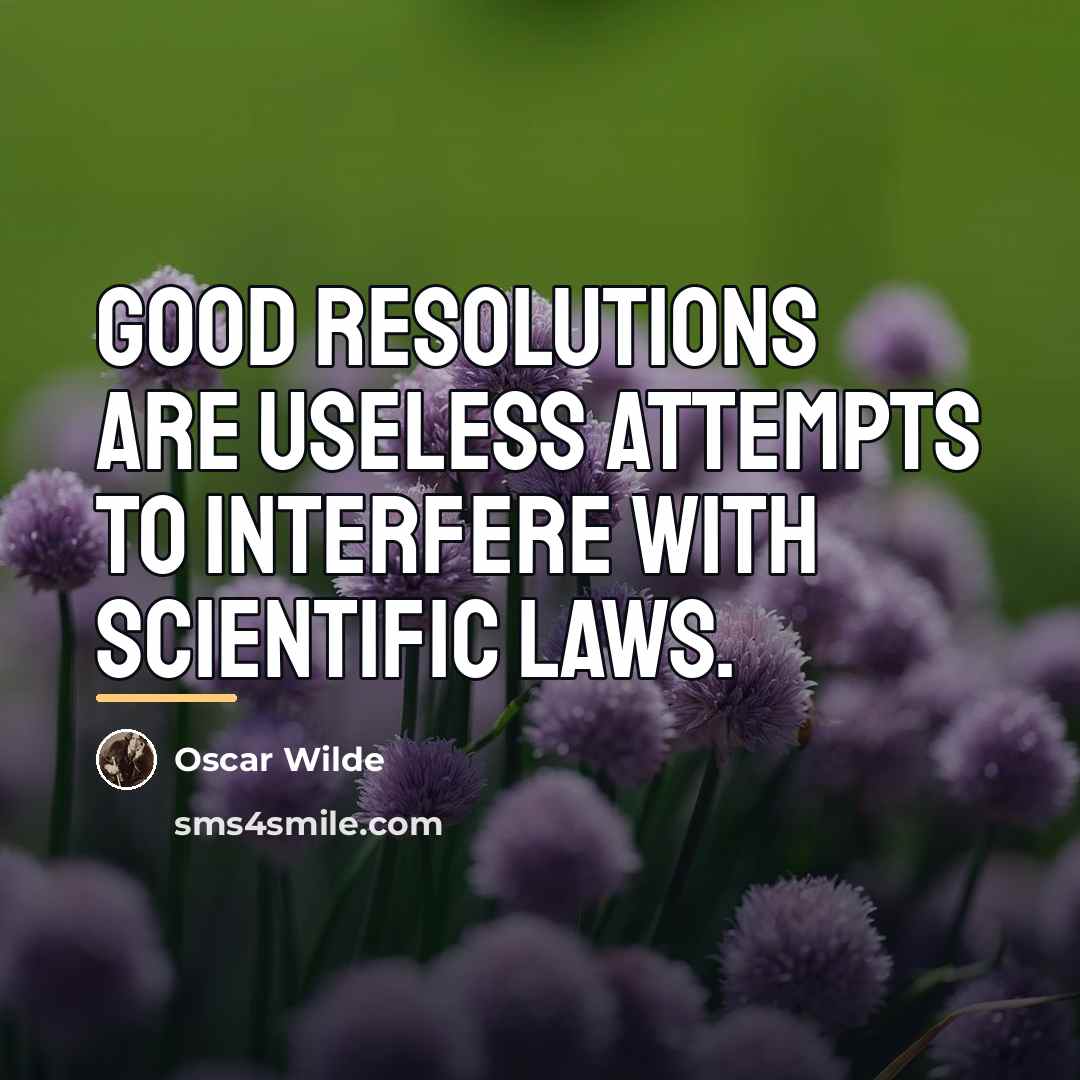 “Good resolutions are useless attempts to interfere with scientific laws.…” quote by Oscar Wilde