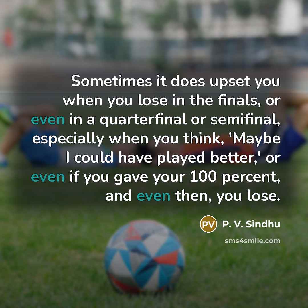 “Sometimes it does upset you when you lose in the…” quote by P. V. Sindhu