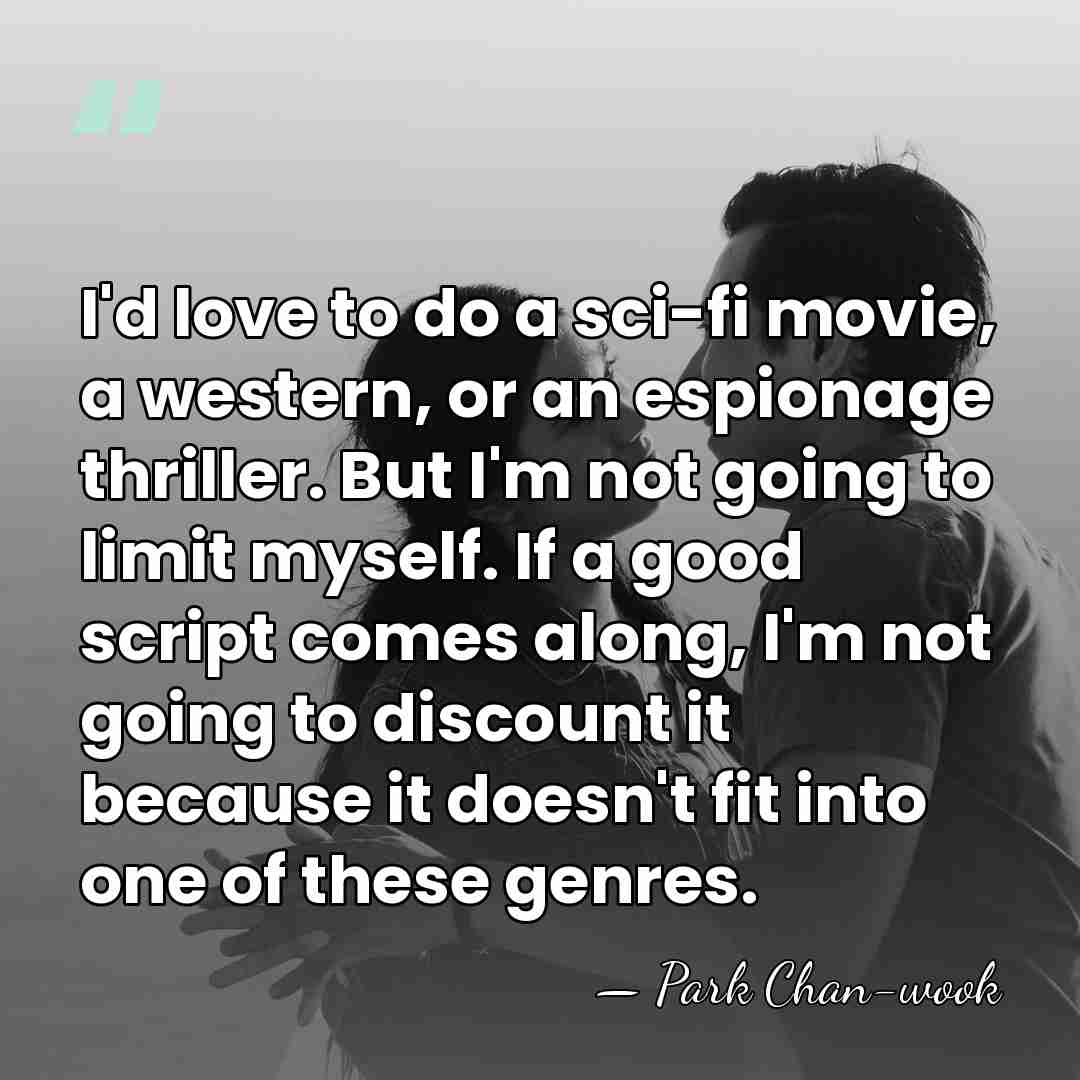 I'd love to do a sci-fi movie, a western, or an espionage&hellip; - Park Chan-wook