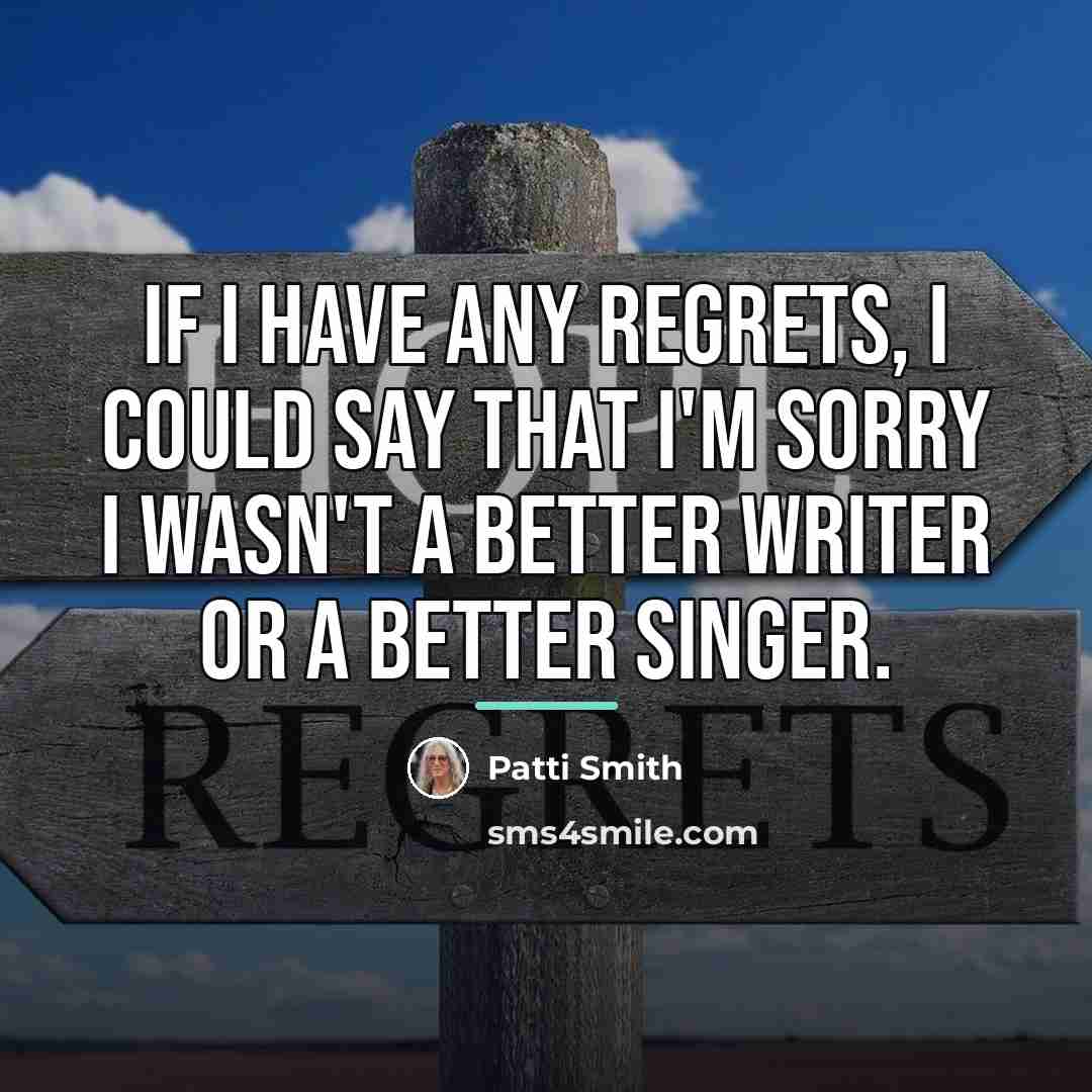 “If I have any regrets, I could say that I'm…” quote by Patti Smith