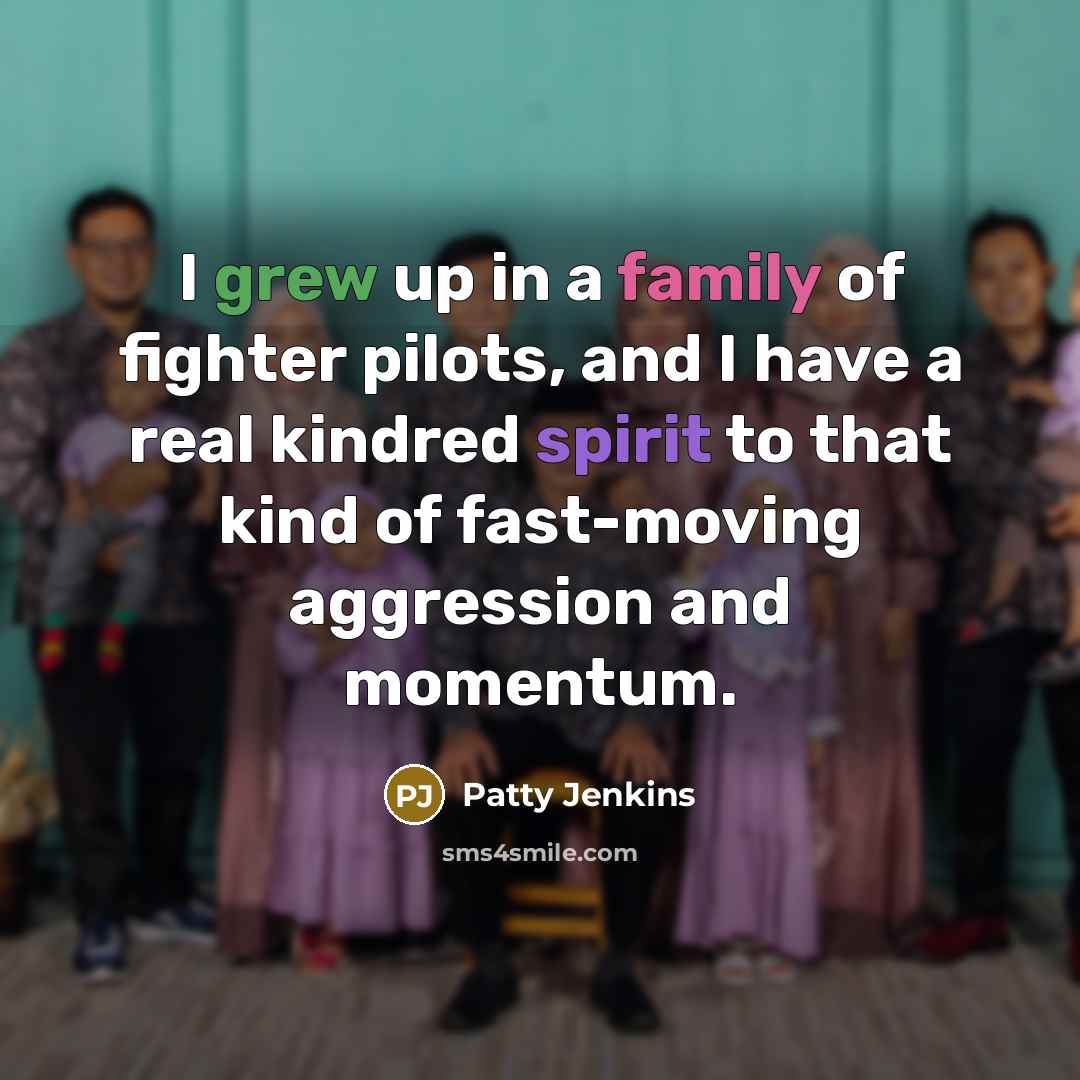 “I grew up in a family of fighter pilots, and…” quote by Patty Jenkins
