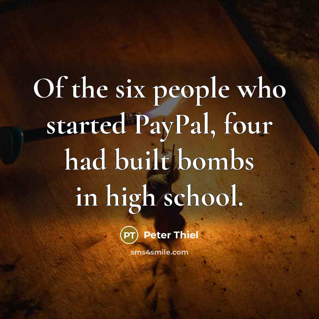 “Of the six people who started PayPal, four had built…” quote by Peter Thiel