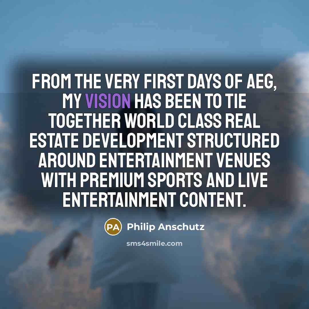 “From the very first days of AEG, my vision has…” quote by Philip Anschutz