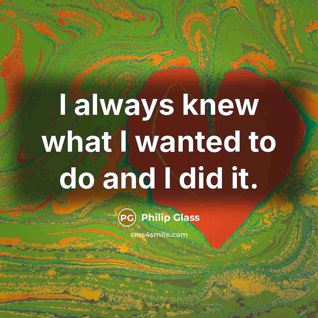 “I always knew what I wanted to do and I…” quote by Philip Glass