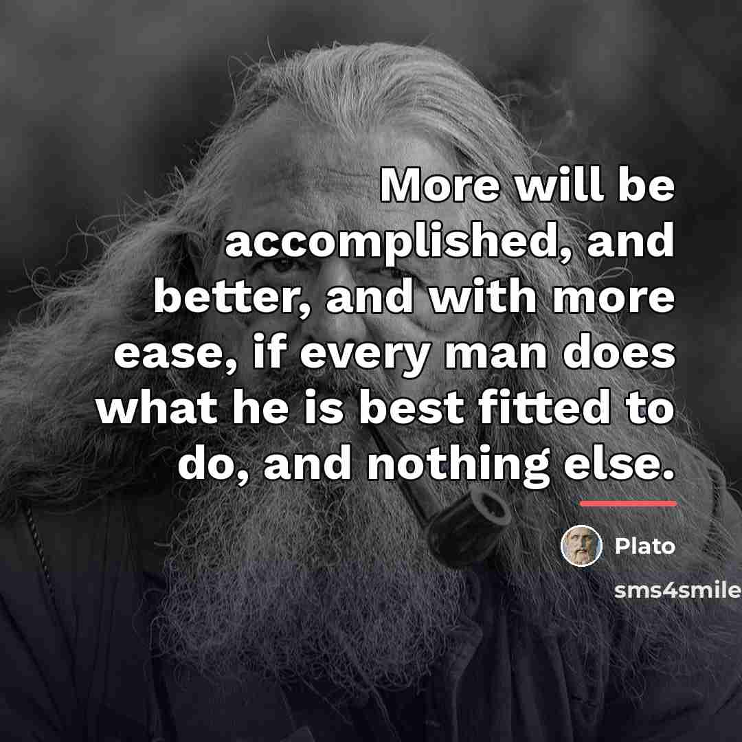 “More will be accomplished, and better, and with more ease,…” quote by Plato