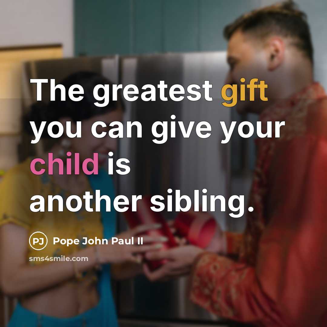 “The greatest gift you can give your child is another…” quote by Pope John Paul II