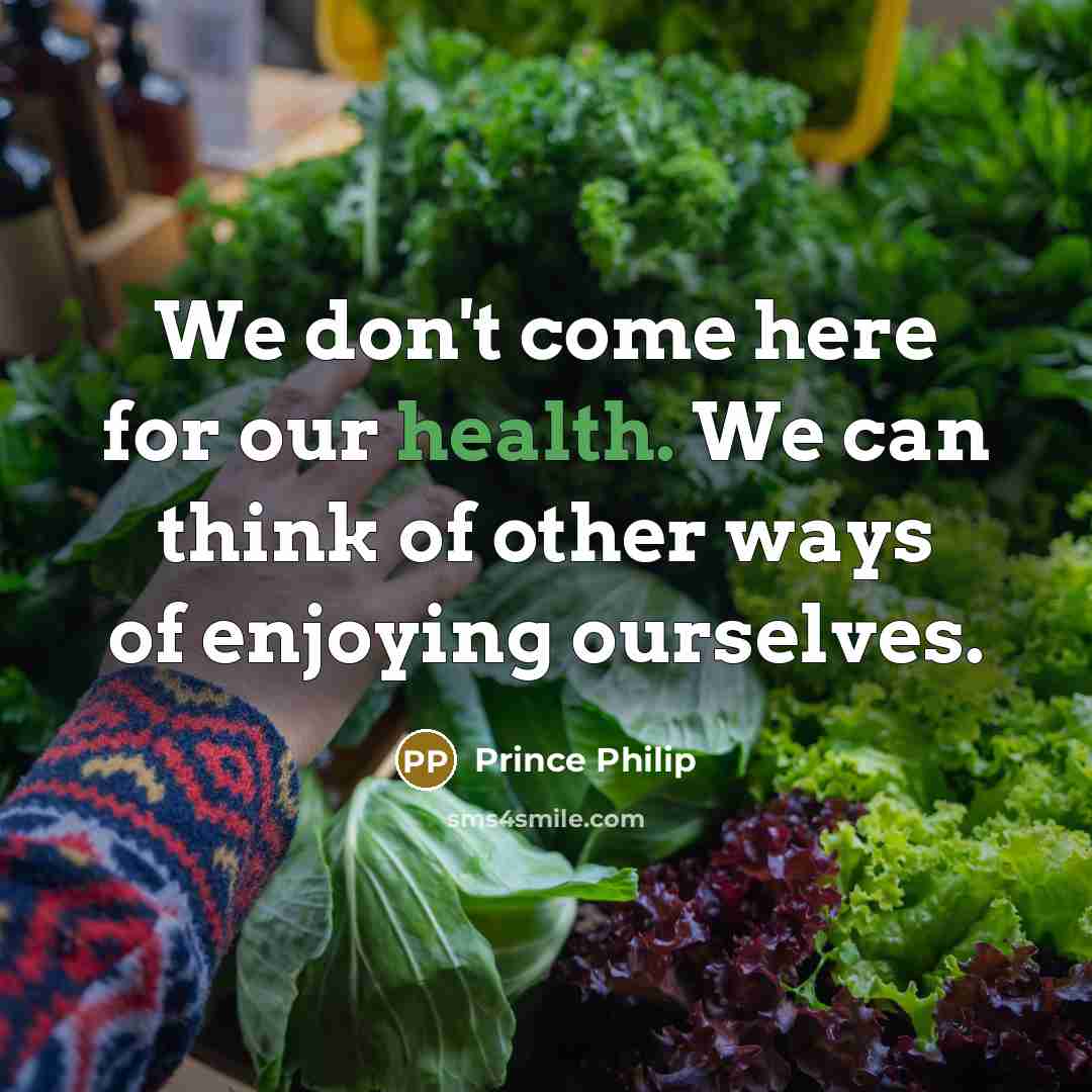 “We don't come here for our health. We can think…” quote by Prince Philip