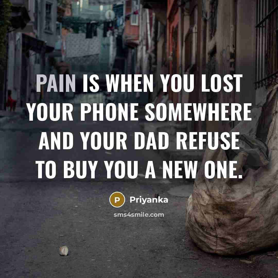 “Pain is when you lost your phone somewhere and your…” quote by Priyanka