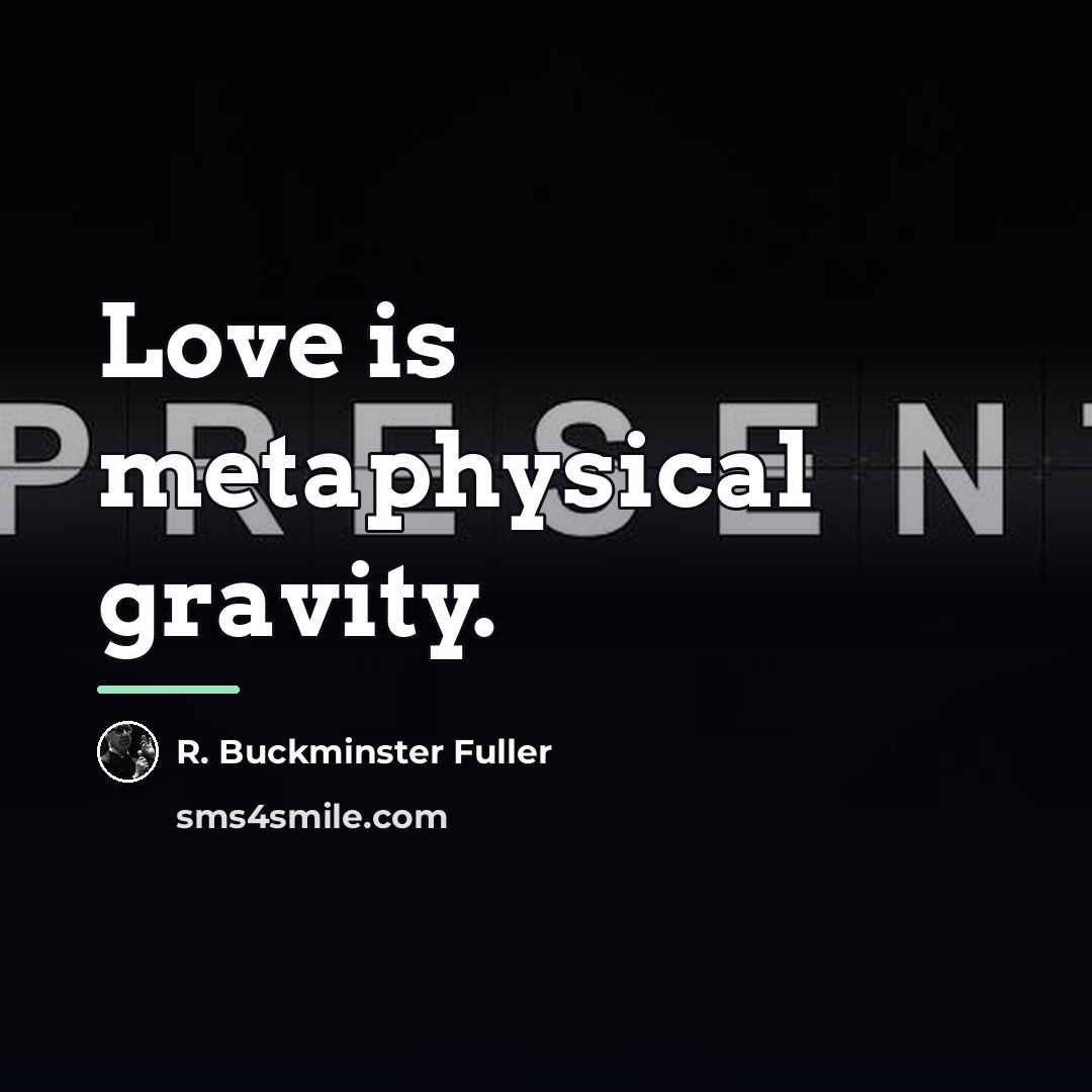 “Love is metaphysical gravity.…” quote by R. Buckminster Fuller