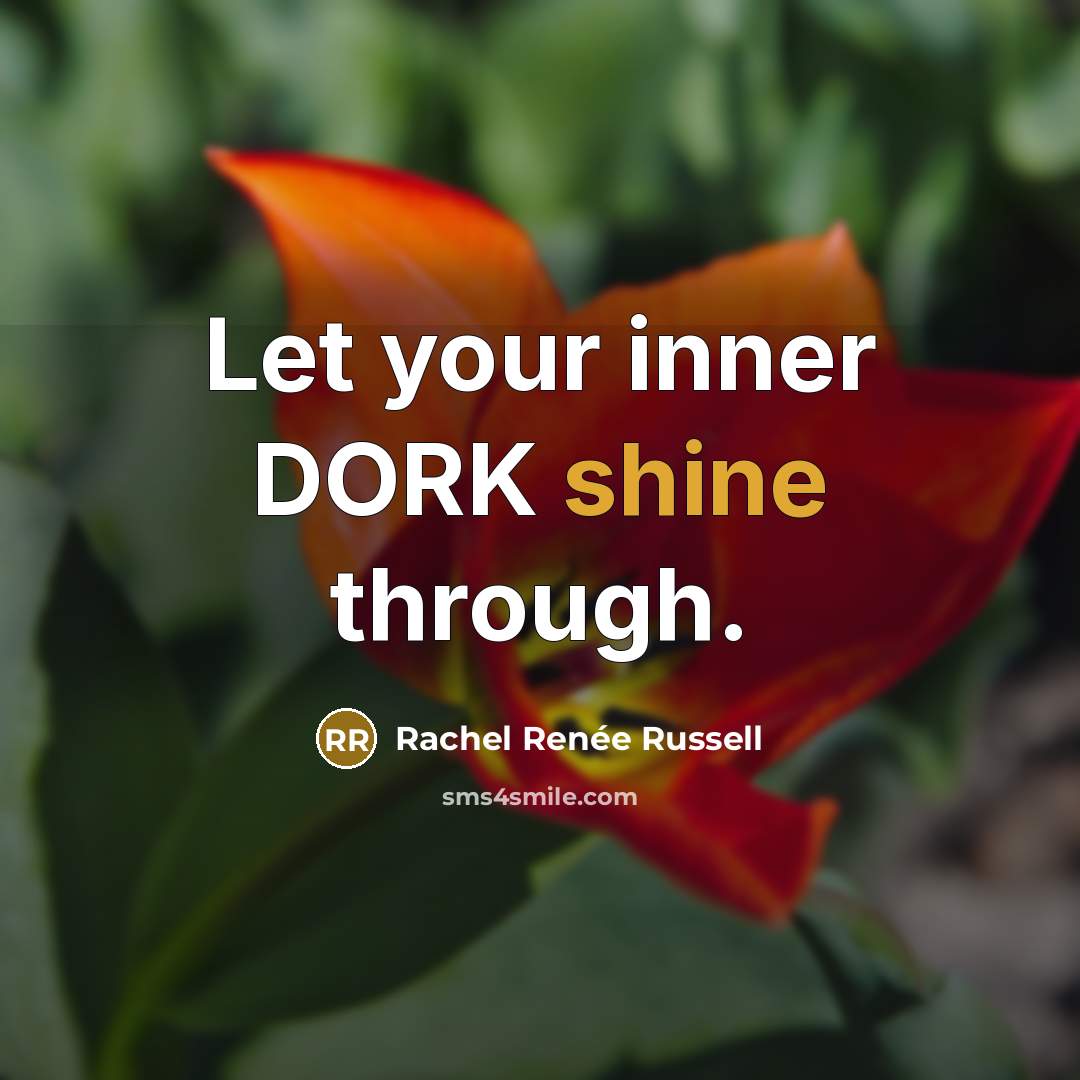 “Let your inner DORK shine through.…” quote by Rachel Renée Russell
