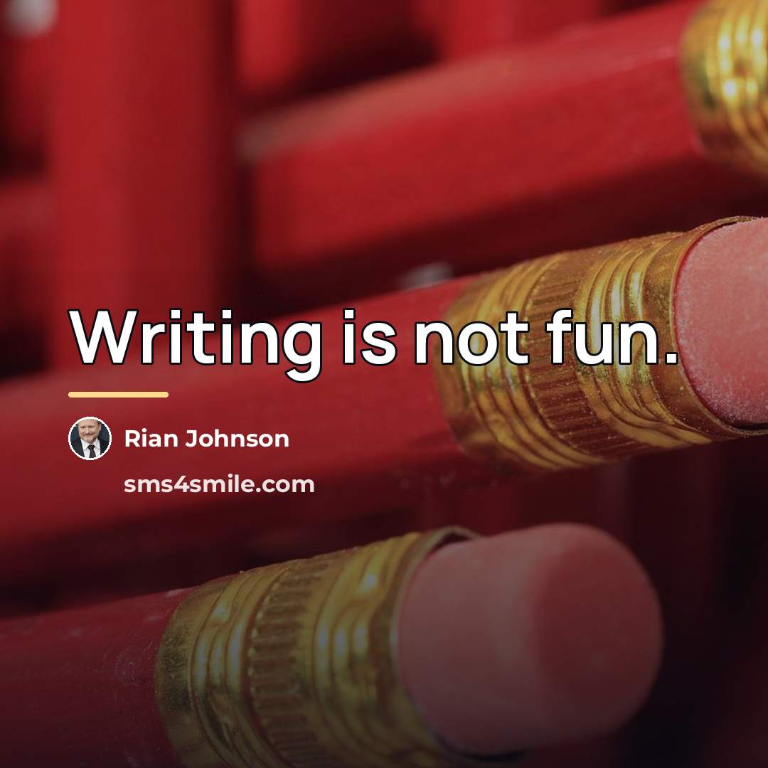 “Writing is not fun.…” quote by Rian Johnson