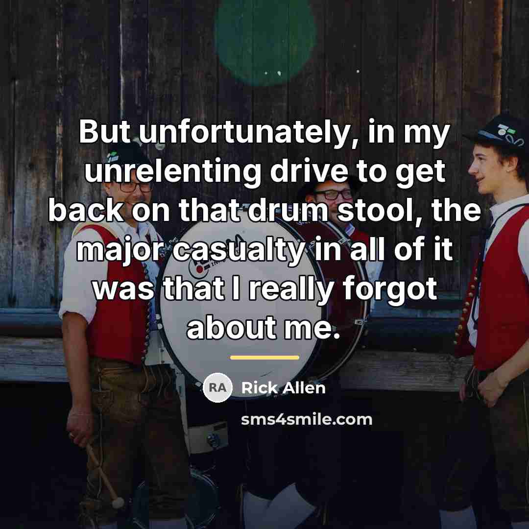 “But unfortunately, in my unrelenting drive to get back on…” quote by Rick Allen