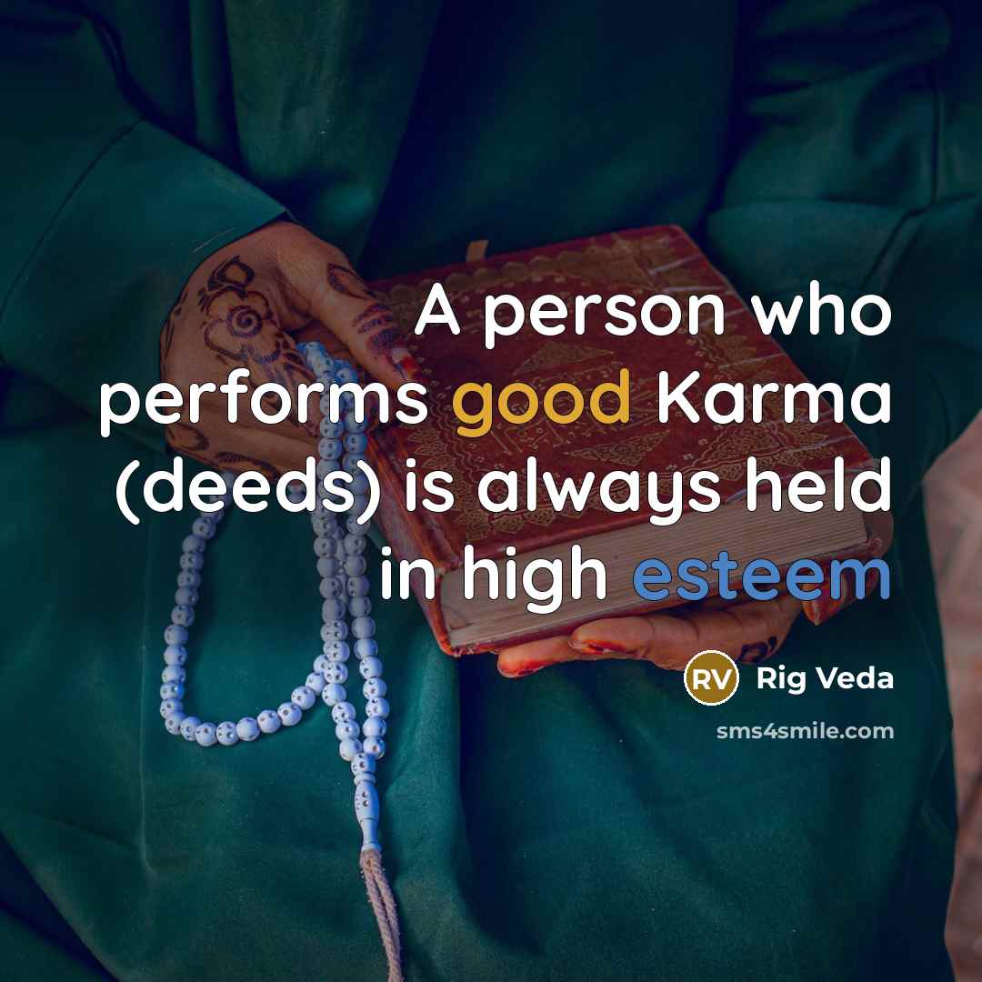 “A person who performs good Karma (deeds) is always held in high esteem” quote by Rig Veda