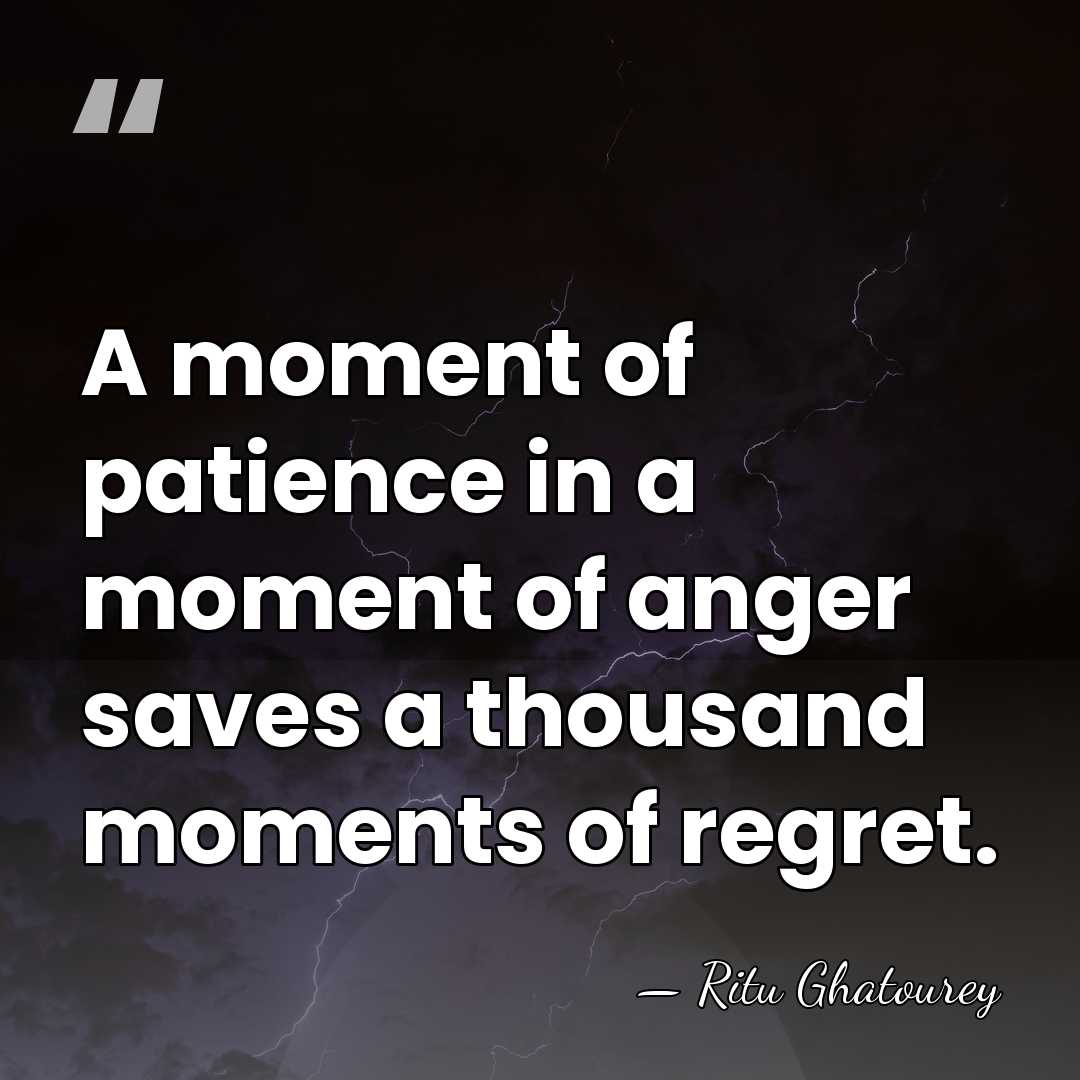 A moment of patience in a moment of anger saves a thousand&hellip; - Ritu Ghatourey