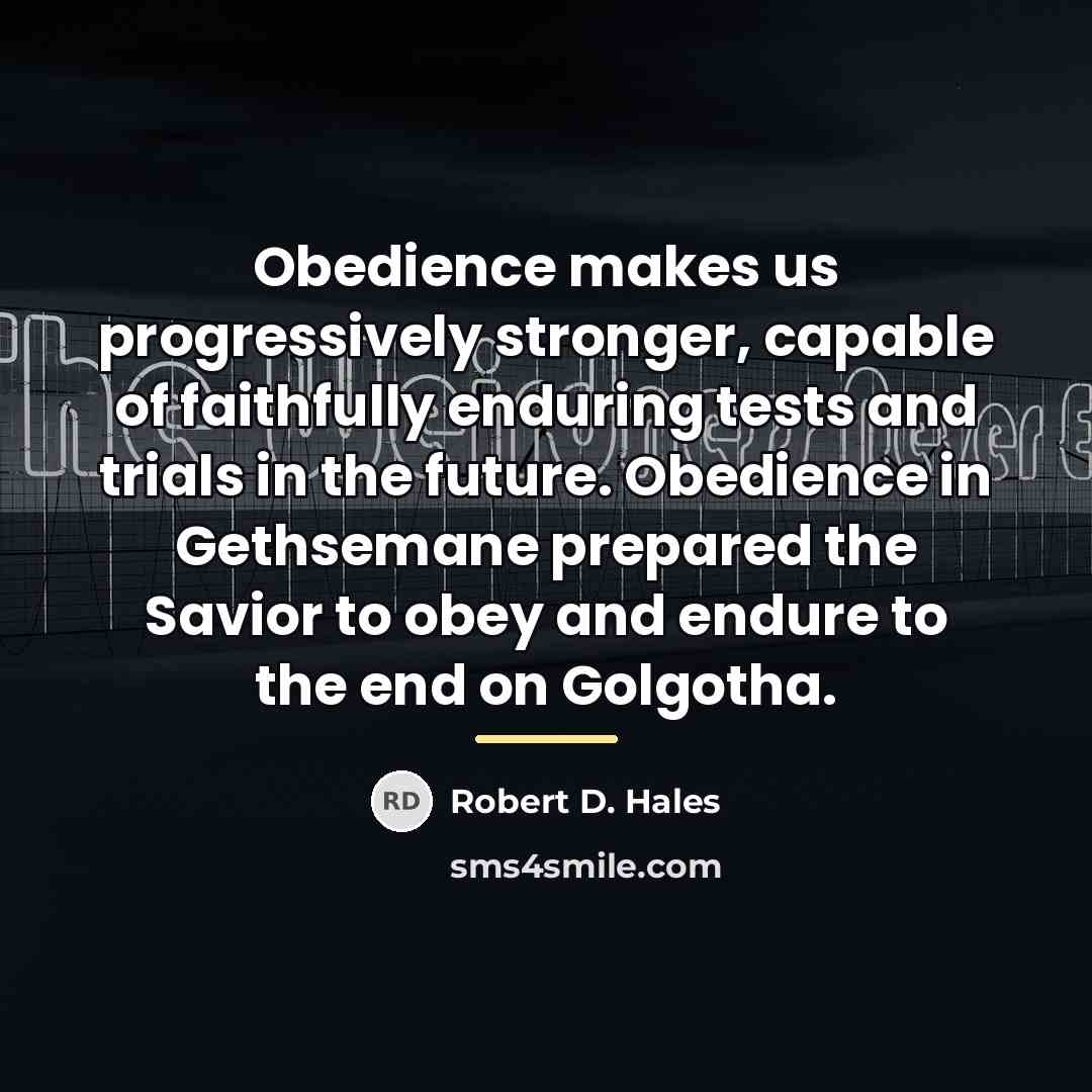 “Obedience makes us progressively stronger, capable of faithfully enduring tests…” quote by Robert D. Hales
