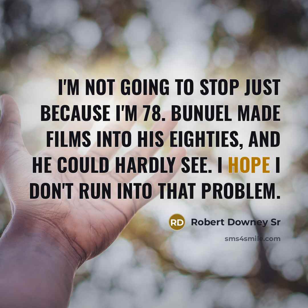 “I'm not going to stop just because I'm 78. Bunuel…” quote by Robert Downey Sr