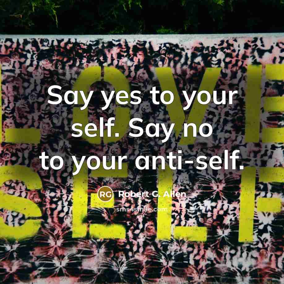 “Say yes to your self. Say no to your anti-self.” quote by Robert G. Allen