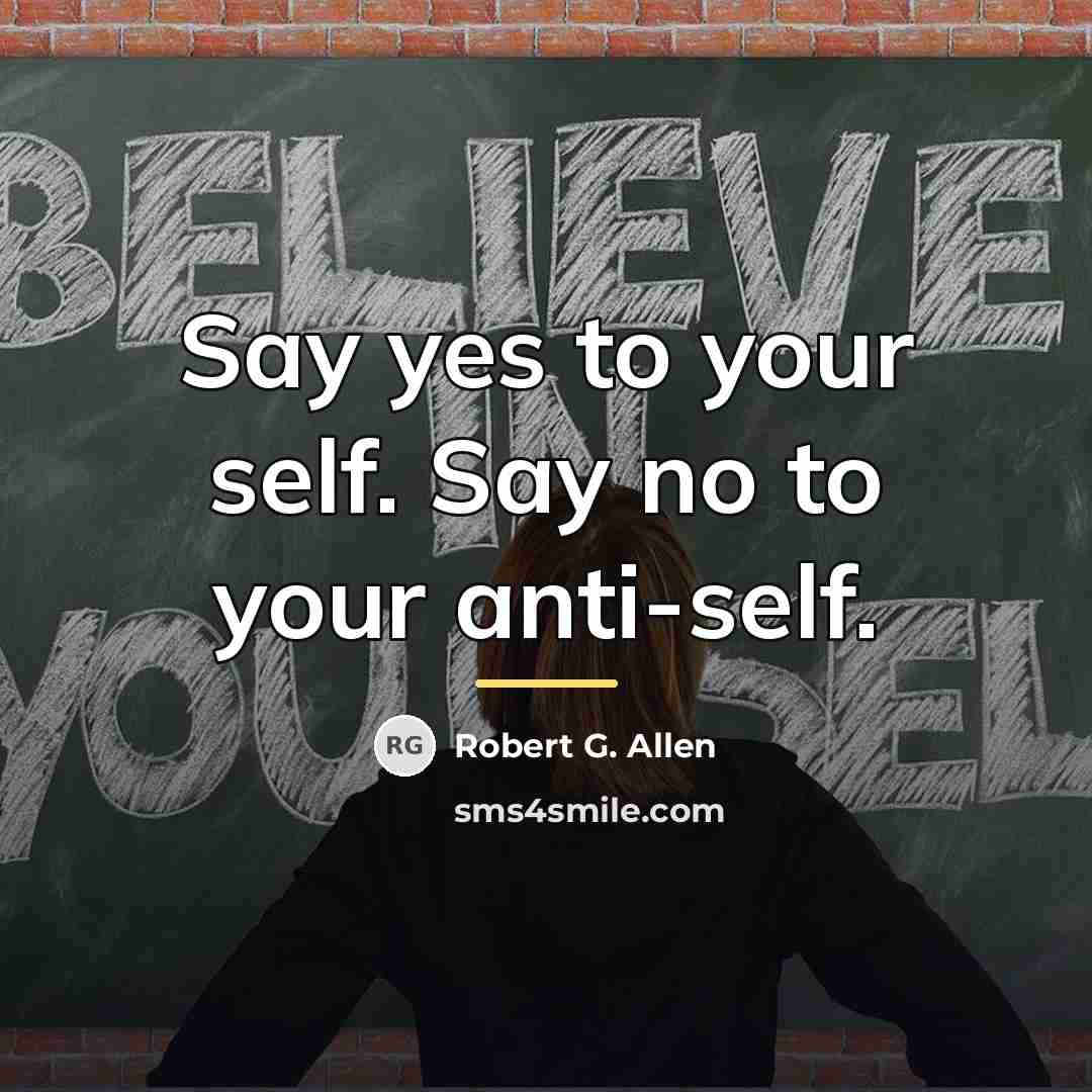 “Say yes to your self. Say no to your anti-self.…” quote by Robert G. Allen
