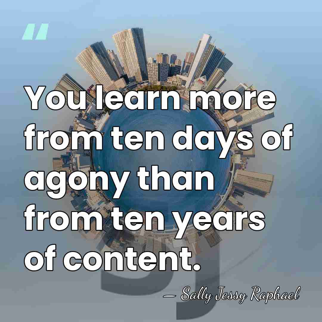 You learn more from ten days of agony than from ten years&hellip; - Sally Jessy Raphael