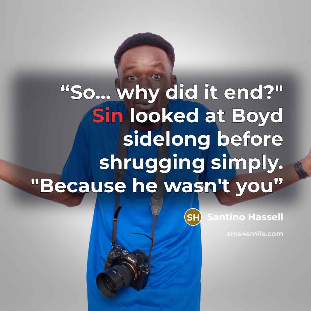 “So... why did it end?" Sin looked at Boyd sidelong before shrugging simply. "Because he wasn't you” quote by Santino Hassell