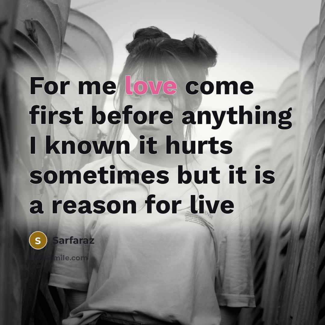 “For me love come first before anything I known it…” quote by Sarfaraz