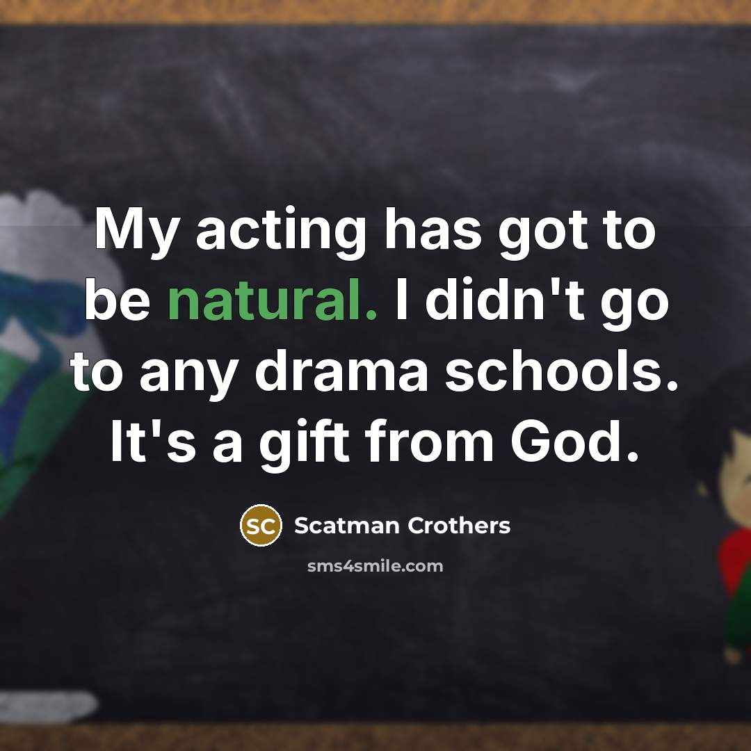 “My acting has got to be natural. I didn't go…” quote by Scatman Crothers