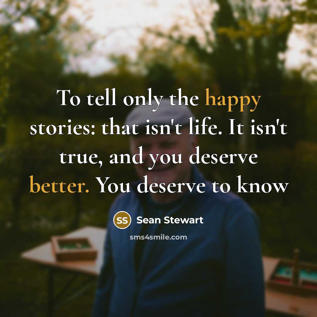 “To tell only the happy stories: that isn't life. It…” quote by Sean Stewart