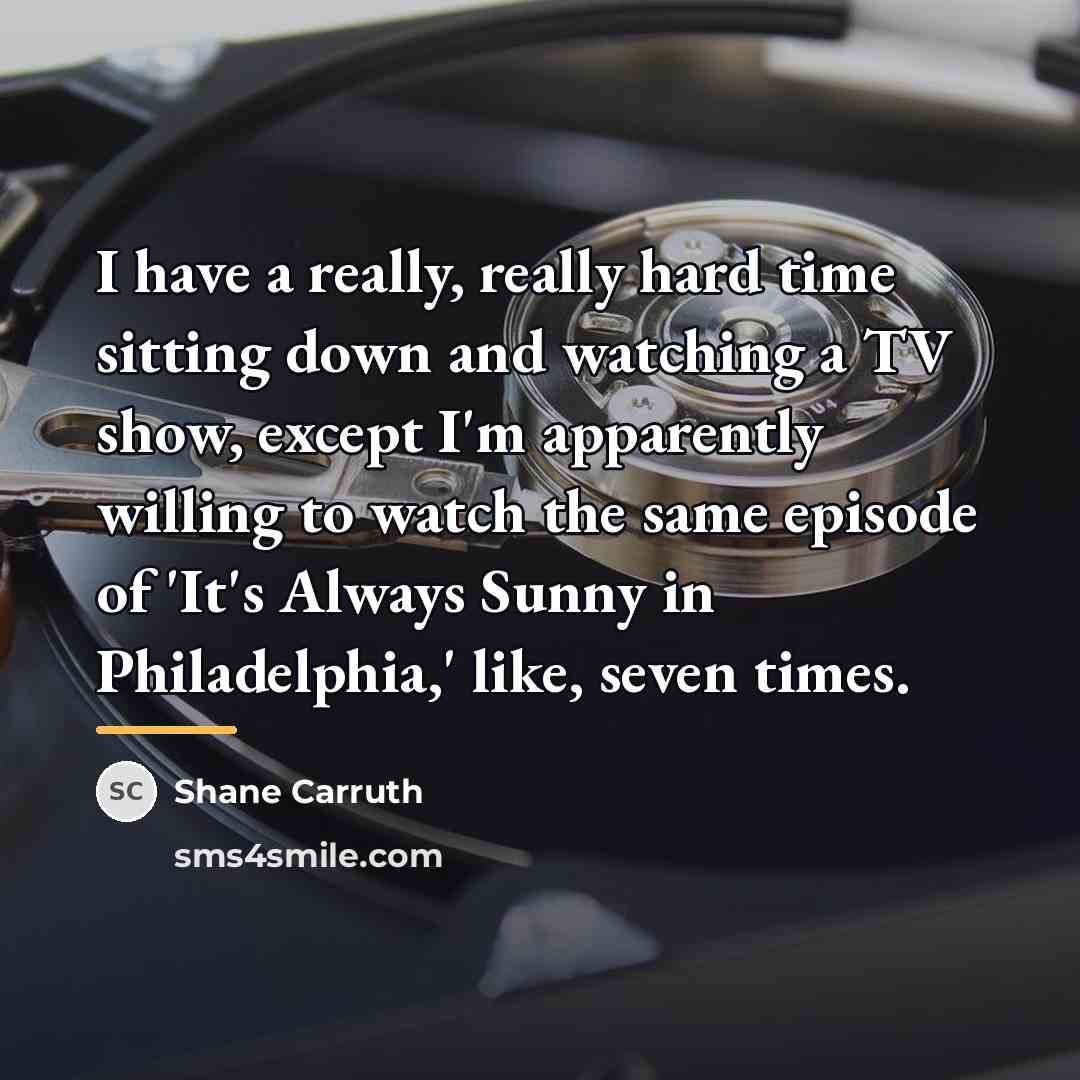 “I have a really, really hard time sitting down and…” quote by Shane Carruth