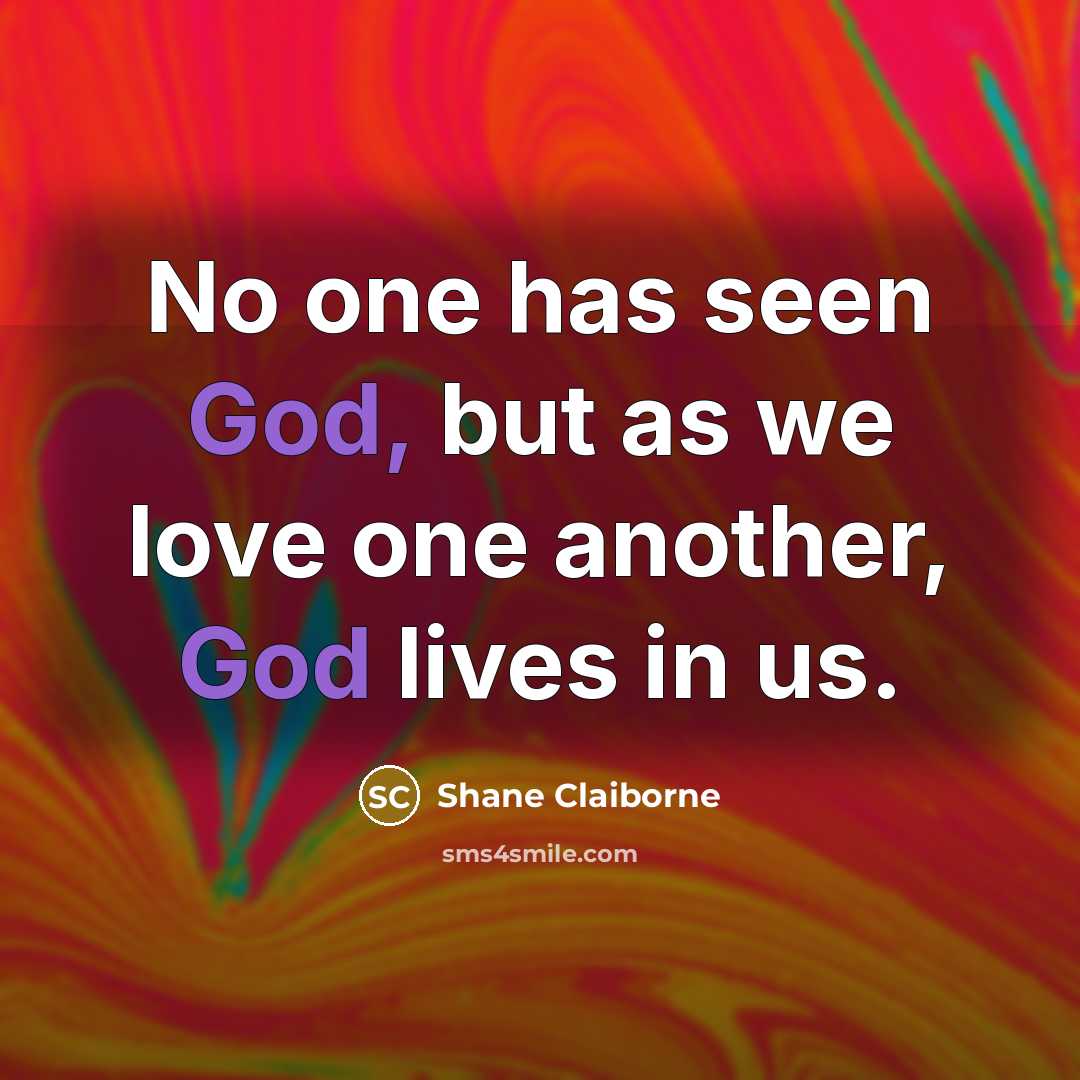 “No one has seen God, but as we love one…” quote by Shane Claiborne